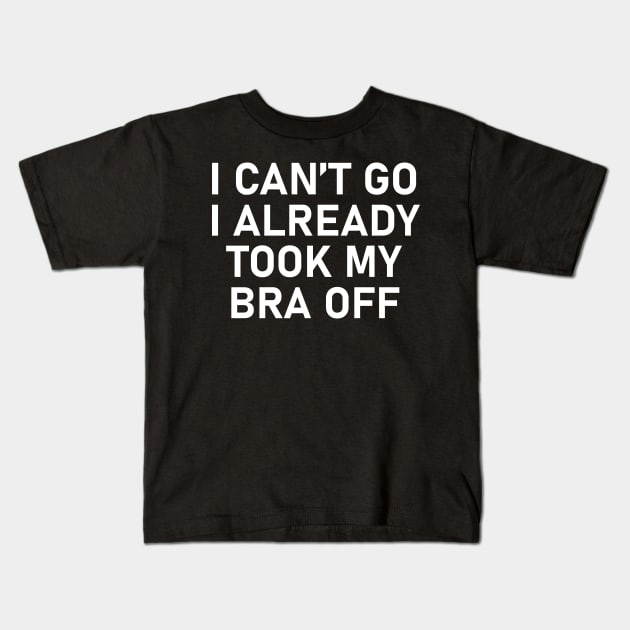 I can’t go I already took my bra off Kids T-Shirt by themadesigns